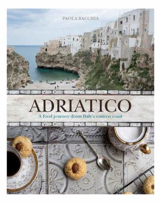 Adriatico : Recipes and Stories from Italy's Adriatic Coast