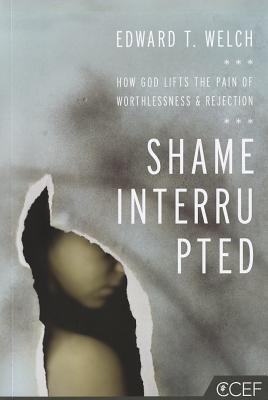 Shame Interrupted : How God Lifts the Pain of Worthlessness and Rejection