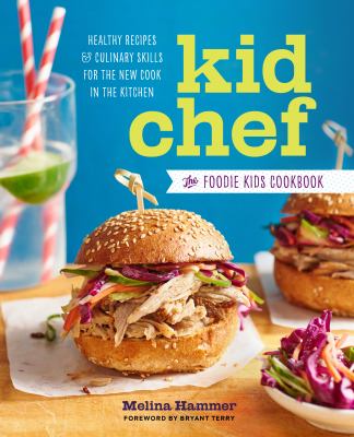 Kid Chef : The Foodie Kids Cookbook: Healthy Recipes and Culinary Skills for the New Cook in the Kitchen