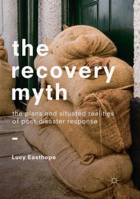The Recovery Myth : The Plans and Situated Realities of Post-Disaster Response
