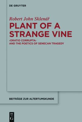 Plant of a Strange Vine : >Oratio Corrupta< and the Poetics of Senecan Tragedy