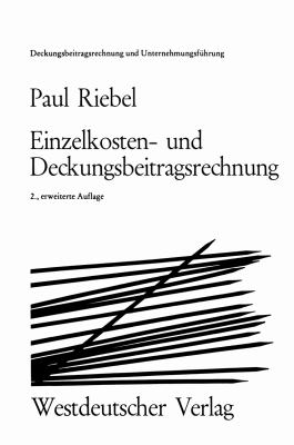 Einzelkosten- und Deckungsbeitragsrechnung : Grundfragen E. Markt- U. Entscheidungsorientierten Unternehmungsrechnung