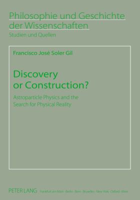 Discovery or Construction? : Astroparticle Physics and the Search for Physical Reality