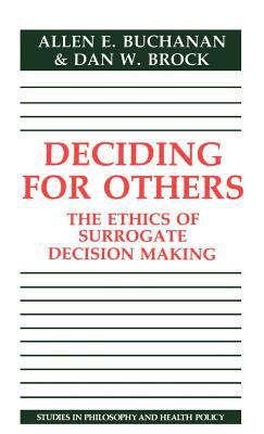 Deciding for Others : The Ethics of Surrogate Decision Making