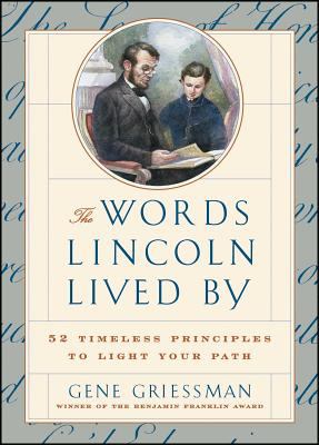 The Words Lincoln Lived By : 52 Timeless Principles to Light Your Path