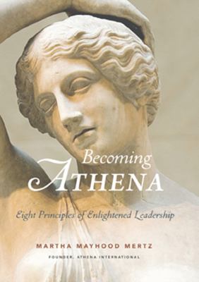 Becoming Athena : The Eight Gifts of Enlightened Leadership