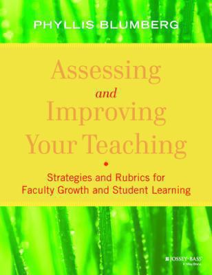 Assessing and Improving Your Teaching : Strategies and Rubrics for Faculty Growth and Student Learning