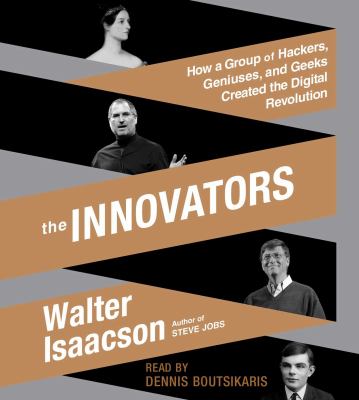 The Innovators : How a Group of Hackers, Geniuses, and Geeks Created the Digital Revolution