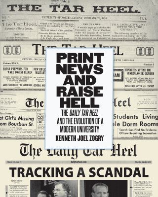 Print News and Raise Hell : The Daily Tar Heel and the Evolution of a Modern University