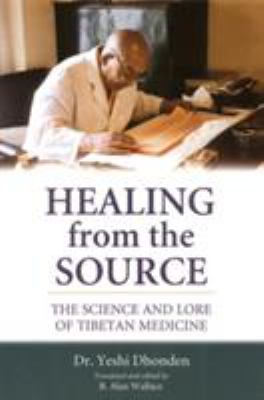 Healing from the Source : The Science and Lore of Tibetan Medicine