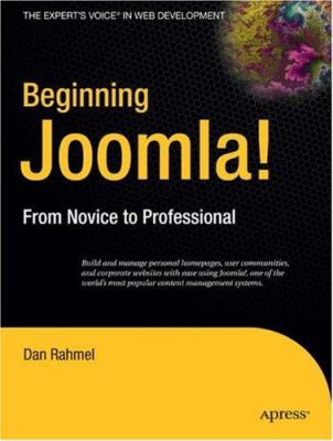 Beginning Joomla! : Build and Personal Homepages, User Communities, and Corporate Websites with Ease Using Joomla!, One of the World's Most Popular Content Management System