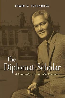 The Diplomat-Scholar : A Biography of Leon Ma. Guerrero