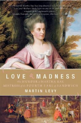 Love and Madness : The Murder of Martha Ray, Mistress of the Fourth Earl of Sandwich