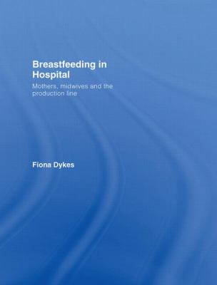 Breastfeeding in Hospital : Mothers, Midwives and the Production Line