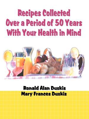 Recipes Collected over a Period of 50 Years with Your Health in Mind