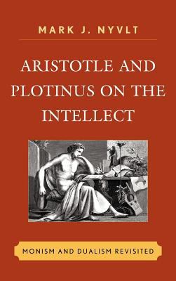 Aristotle and Plotinus on the Intellect : Monism and Dualism Revisited