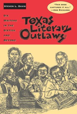 Texas Literary Outlaws : Six Writers in the Sixties and Beyond
