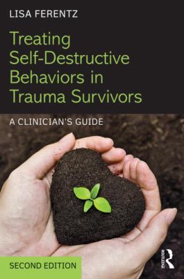 Treating Self-Destructive Behaviors in Trauma Survivors : A Clinician's Guide
