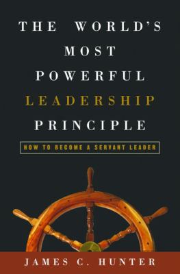 The World's Most Powerful Leadership Principle : How to Become a Servant Leader