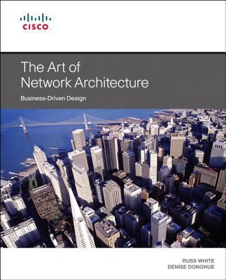 The Art of Network Architecture : Business-Driven Design