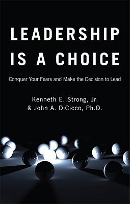 Leadership Is a Choice : Conquer Your Fears and Make the Decision to Lead