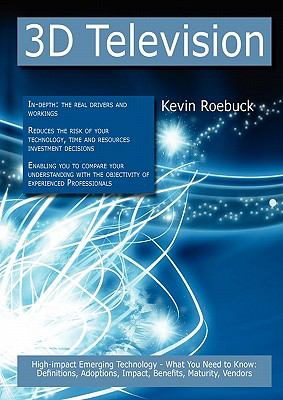 3D Television: High-impact Emerging Technology - What You Need to Know : Definitions, Adoptions, Impact, Benefits, Maturity, Vendors