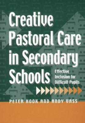Creative Pastoral Care in Secondary Schools : Effective Inclusion for Difficult Pupils