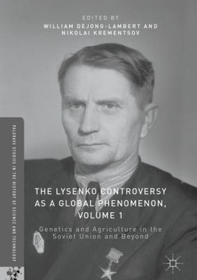 The Lysenko Controversy As a Global Phenomenon, Volume 1 : Genetics and Agriculture in the Soviet Union and Beyond