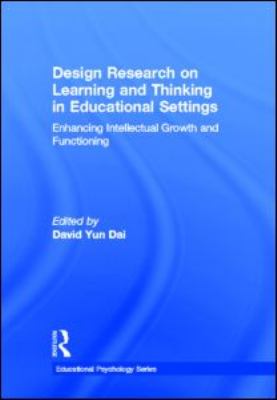 Design Research on Learning and Thinking in Educational Settings : Enhancing Intellectual Growth and Functioning
