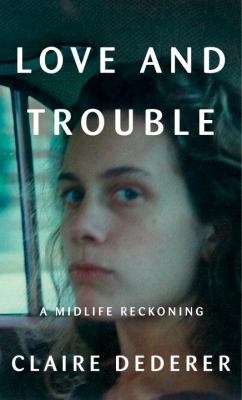 Love and Trouble : A Midlife Reckoning