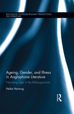 Ageing, Gender, and Illness in Anglophone Literature : Narrating Age in the Bildungsroman