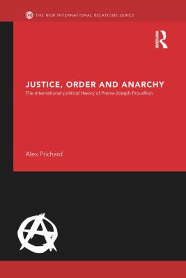 Justice, Order and Anarchy : The International Political Theory of Pierre-Joseph Proudhon