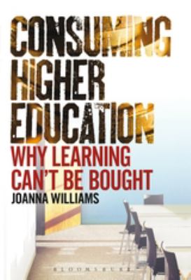 Consuming Higher Education : Why Learning Can't Be Bought