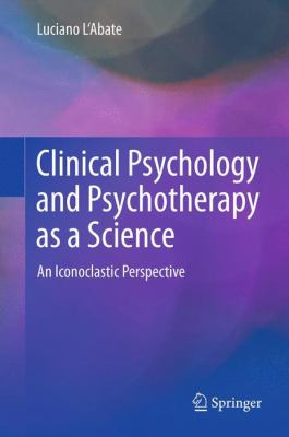 Clinical Psychology and Psychotherapy As a Science : An Iconoclastic Perspective
