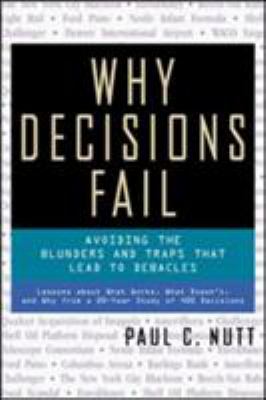 Why Decisions Fail : Avoiding the Blunders and Traps That Lead to Debacles