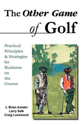 The Other Game of Golf : Practical Principles and Strategies for Business on the Course