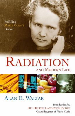Radiation and Modern Life : Fulfilling Marie Curie's Dream