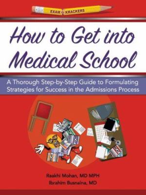 How to Get into Medical School : A Thorough Step-by-Step Guide to Formulating Strategies for Success in the Admissions Process