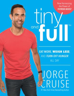 Tiny and Full : Eat More, Weigh Less, and Turn off Hunger All Day