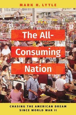 The All-Consuming Nation : Chasing the American Dream since World War II