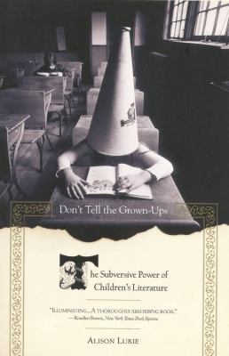 Don't Tell the Grown-Ups : The Subversive Power of Children's Literature
