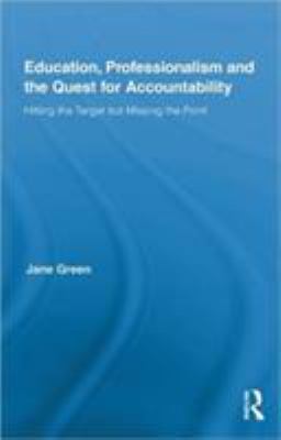 Education, Professionalism, and the Quest for Accountability : Hitting the Target but Missing the Point