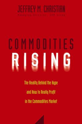 Commodities Rising : The Reality Behind the Hype and How to Really Profit in the Commodities Market