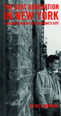 The Beat Generation in New York : A Walking Tour of Jack Kerouac's City