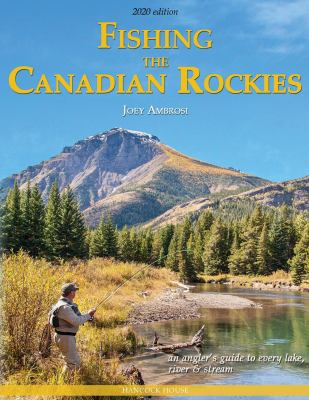 Fishing the Canadian Rockies (2nd Edition) : an angler's guide to every lake, river and stream
