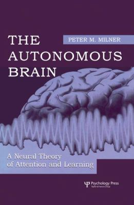 The Autonomous Brain : A Neural Theory of Attention and Learning