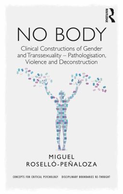 No Body : Clinical Constructions of Gender and Transsexuality, Pathologisation, Violence and Deconstruction