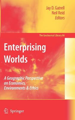 Enterprising Worlds : A Geographic Perspective on Economics, Environments and Ethics