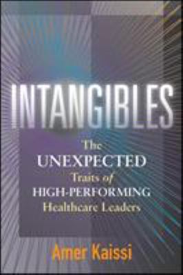Intangibles : The Unexpected Traits of High Performing Healthcare Leaders