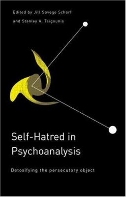 Self-Hatred in Psychoanalysis : Detoxifying the Persecutory Object